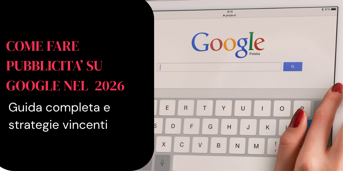 Come fare pubblicità su Google nel 2026: la guida